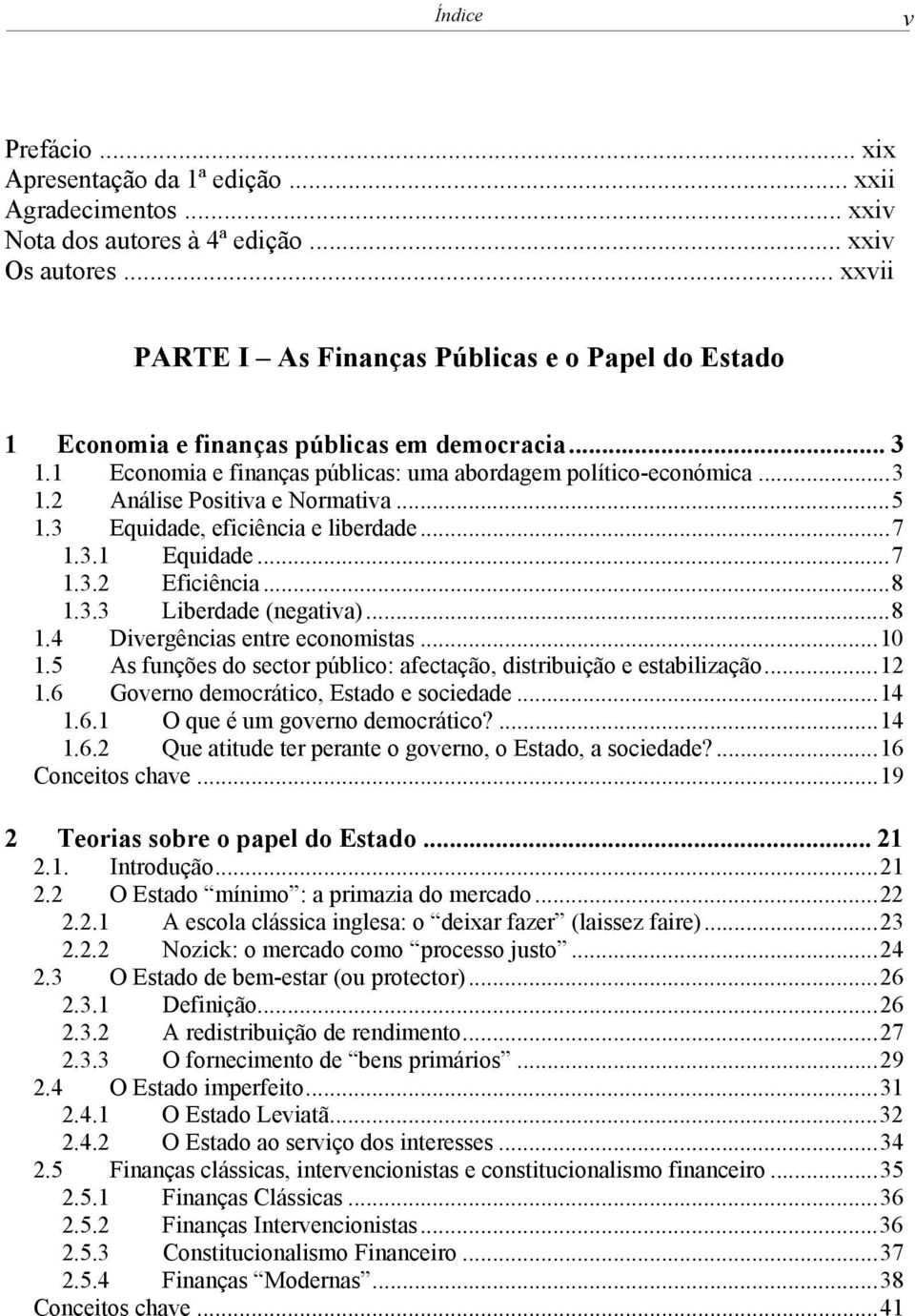 .. 5 1.3 Equidade, eficiência e liberdade... 7 1.3.1 Equidade... 7 1.3.2 Eficiência... 8 1.3.3 Liberdade (negativa)... 8 1.4 Divergências entre economistas... 10 1.