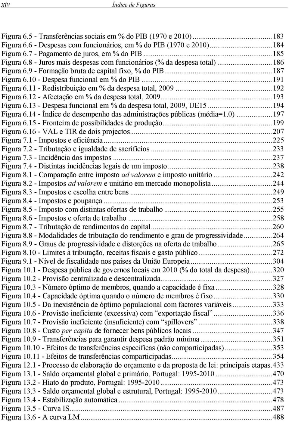 10 - Despesa funcional em % do PIB... 191 Figura 6.11 - Redistribuição em % da despesa total, 2009... 192 Figura 6.12 - Afectação em % da despesa total, 2009... 193 Figura 6.