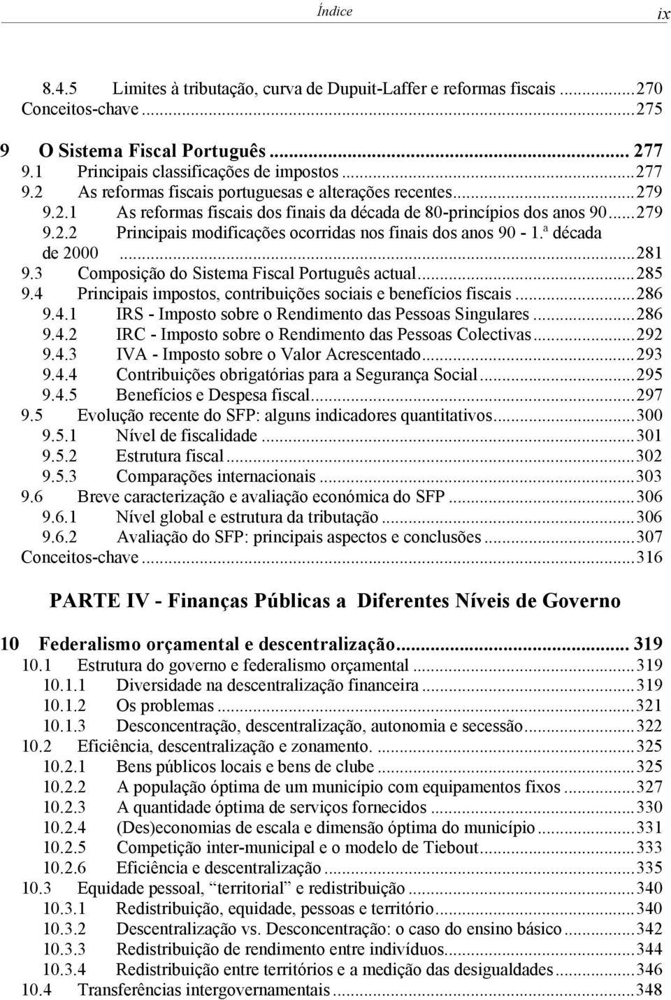 ª década de 2000... 281 9.3 Composição do Sistema Fiscal Português actual... 285 9.4 Principais impostos, contribuições sociais e benefícios fiscais... 286 9.4.1 IRS - Imposto sobre o Rendimento das Pessoas Singulares.