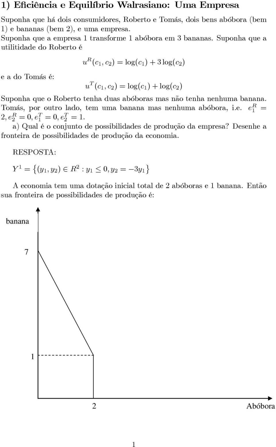 Suponha que a utilitidade do Roberto é u R (c 1,c )=log(c 1 )+3log(c ) eadotomásé: u T (c 1,c )=log(c 1 )+log(c ) Suponha que o Roberto tenha duas abóboras mas não tenha nenhuma banana.