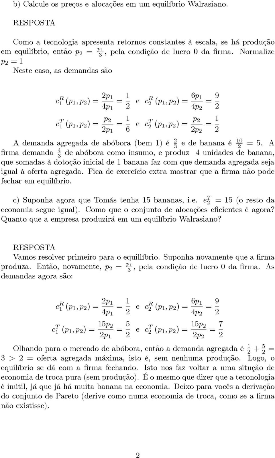 Normalize p =1 Neste caso, as demandas são c R 1 (p 1,p )= p 1 4p 1 = 1 e cr (p 1,p )= 6p 1 4p = 9 c T 1 (p 1,p )= p = 1 p 1 6 e ct (p 1,p )= p = 1 p A demanda agregada de abóbora (bem 1) é 3