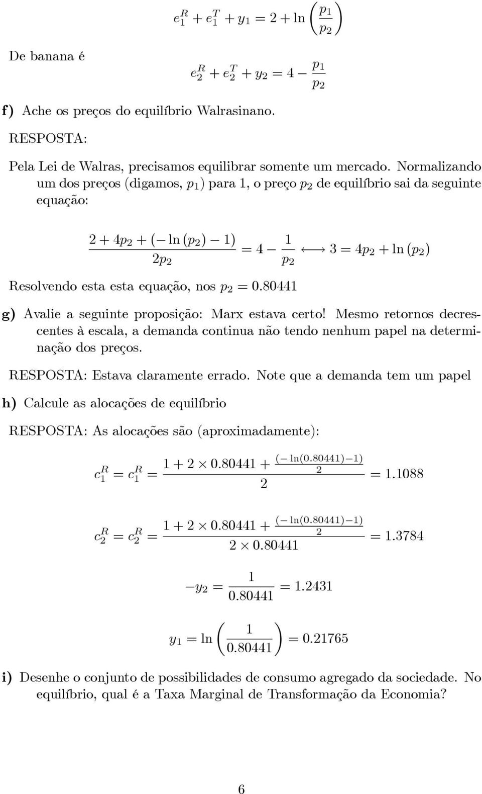 80441 g) Avalie a seguinte proposição: Marx estava certo! Mesmo retornos decrescentes à escala, a demanda continua não tendo nenhum papel na determinação dos preços. Estava claramente errado.