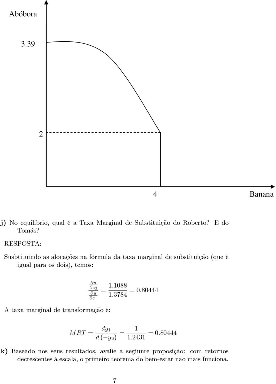 1088 u 1.3784 =0.80444 c 1 A taxa marginal de transformação é: MRT = dy 1 d ( y ) = 1 1.431 =0.