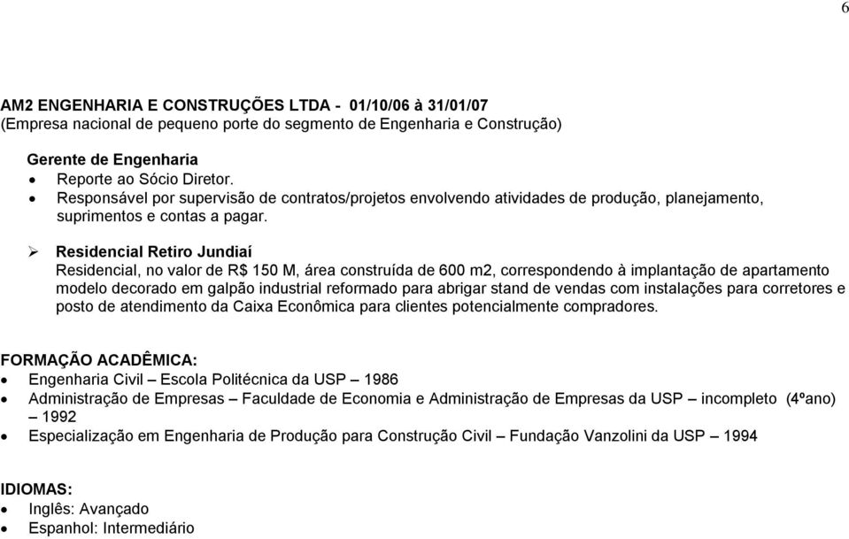 Residencial Retiro Jundiaí Residencial, no valor de R$ 150 M, área construída de 600 m2, correspondendo à implantação de apartamento modelo decorado em galpão industrial reformado para abrigar stand