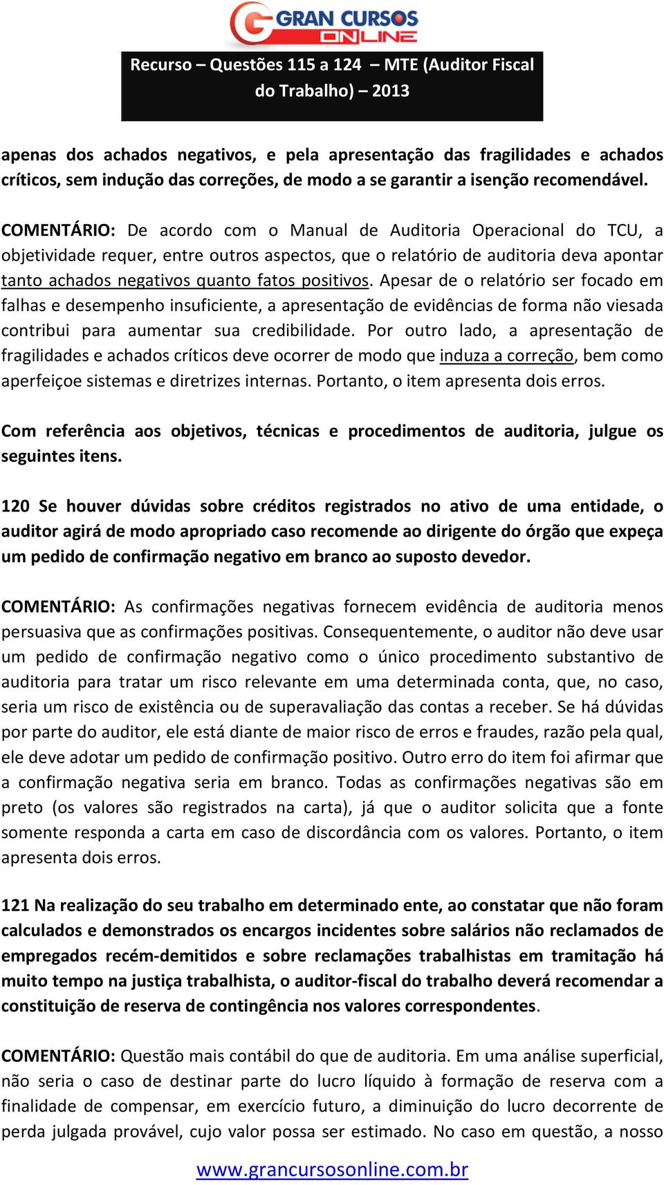 positivos. Apesar de o relatório ser focado em falhas e desempenho insuficiente, a apresentação de evidências de forma não viesada contribui para aumentar sua credibilidade.