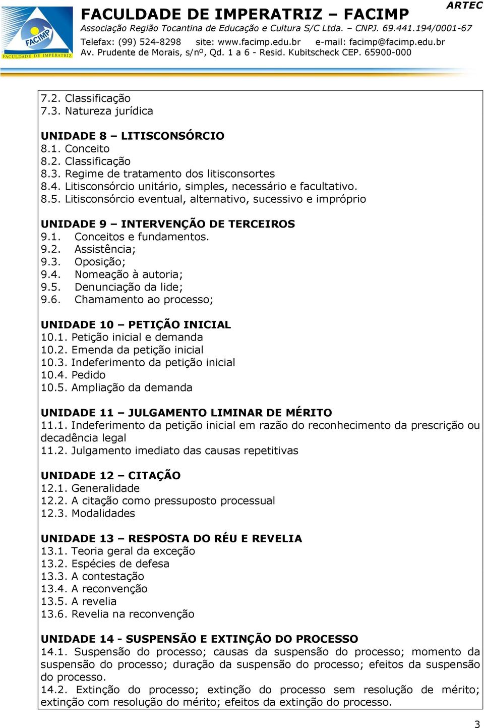 Assistência; 9.3. Oposição; 9.4. Nomeação à autoria; 9.5. Denunciação da lide; 9.6. Chamamento ao processo; UNIDADE 10 PETIÇÃO INICIAL 10.1. Petição inicial e demanda 10.2.