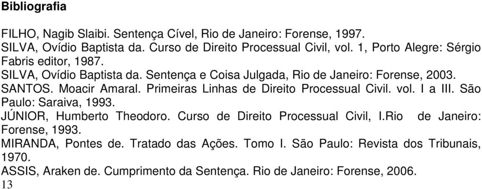 Primeiras Linhas de Direito Processual Civil. vol. I a III. São Paulo: Saraiva, 1993. JÚNIOR, Humberto Theodoro. Curso de Direito Processual Civil, I.