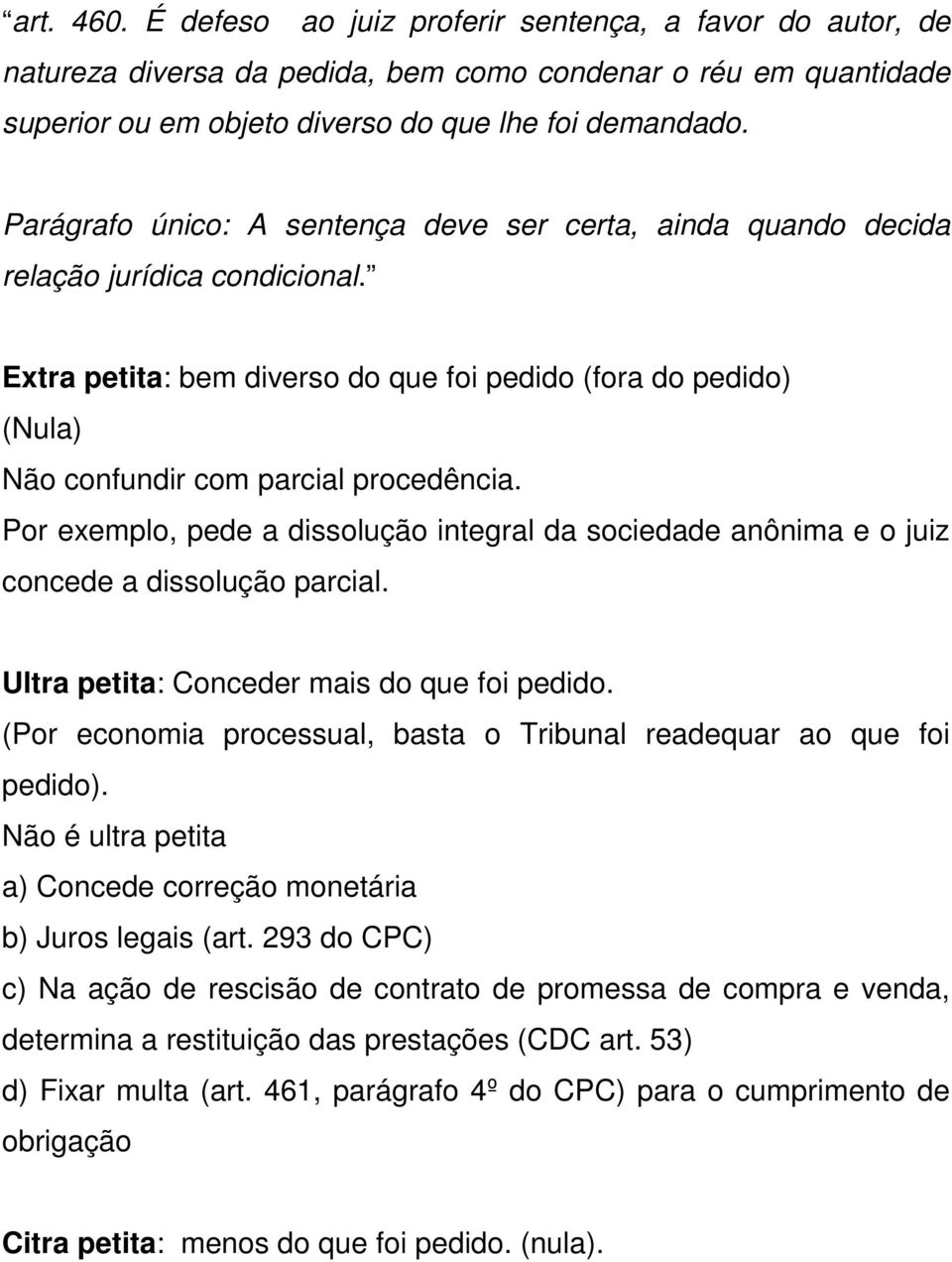 Por exemplo, pede a dissolução integral da sociedade anônima e o juiz concede a dissolução parcial. Ultra petita: Conceder mais do que foi pedido.