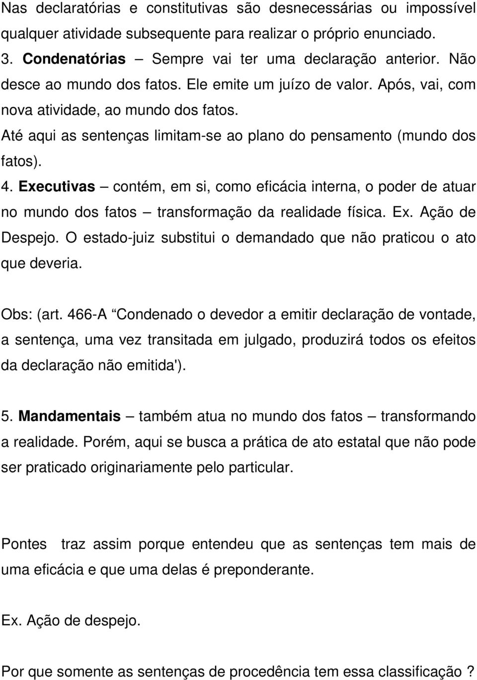 Executivas contém, em si, como eficácia interna, o poder de atuar no mundo dos fatos transformação da realidade física. Ex. Ação de Despejo.