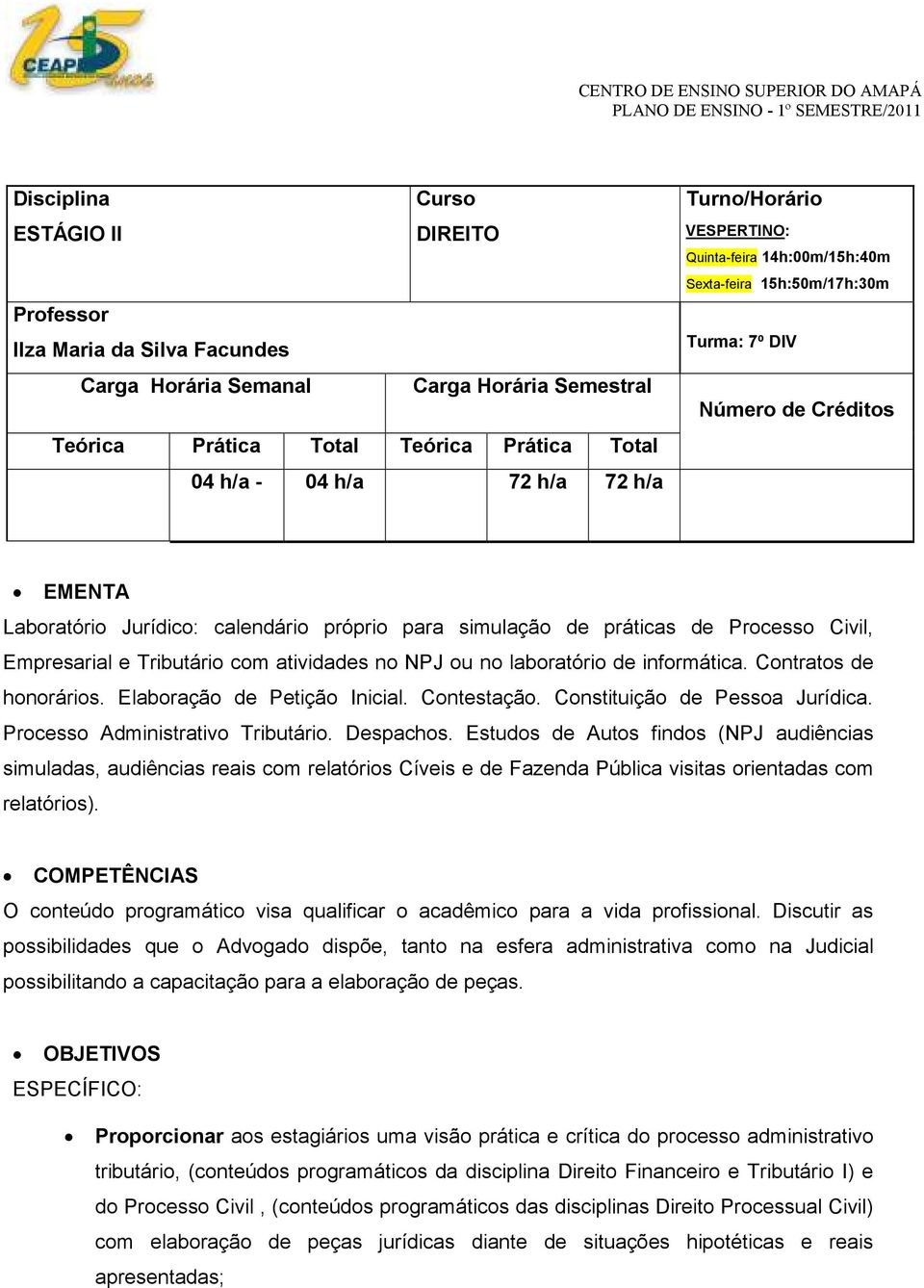 Laboratório Jurídico: calendário próprio para simulação de práticas de Processo Civil, Empresarial e Tributário com atividades no NPJ ou no laboratório de informática. Contratos de honorários.