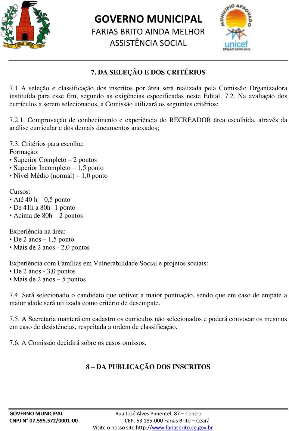 Comprovação de conhecimento e experiência do RECREADOR área escolhida, através da análise curricular e dos demais documentos anexados; 7.3.