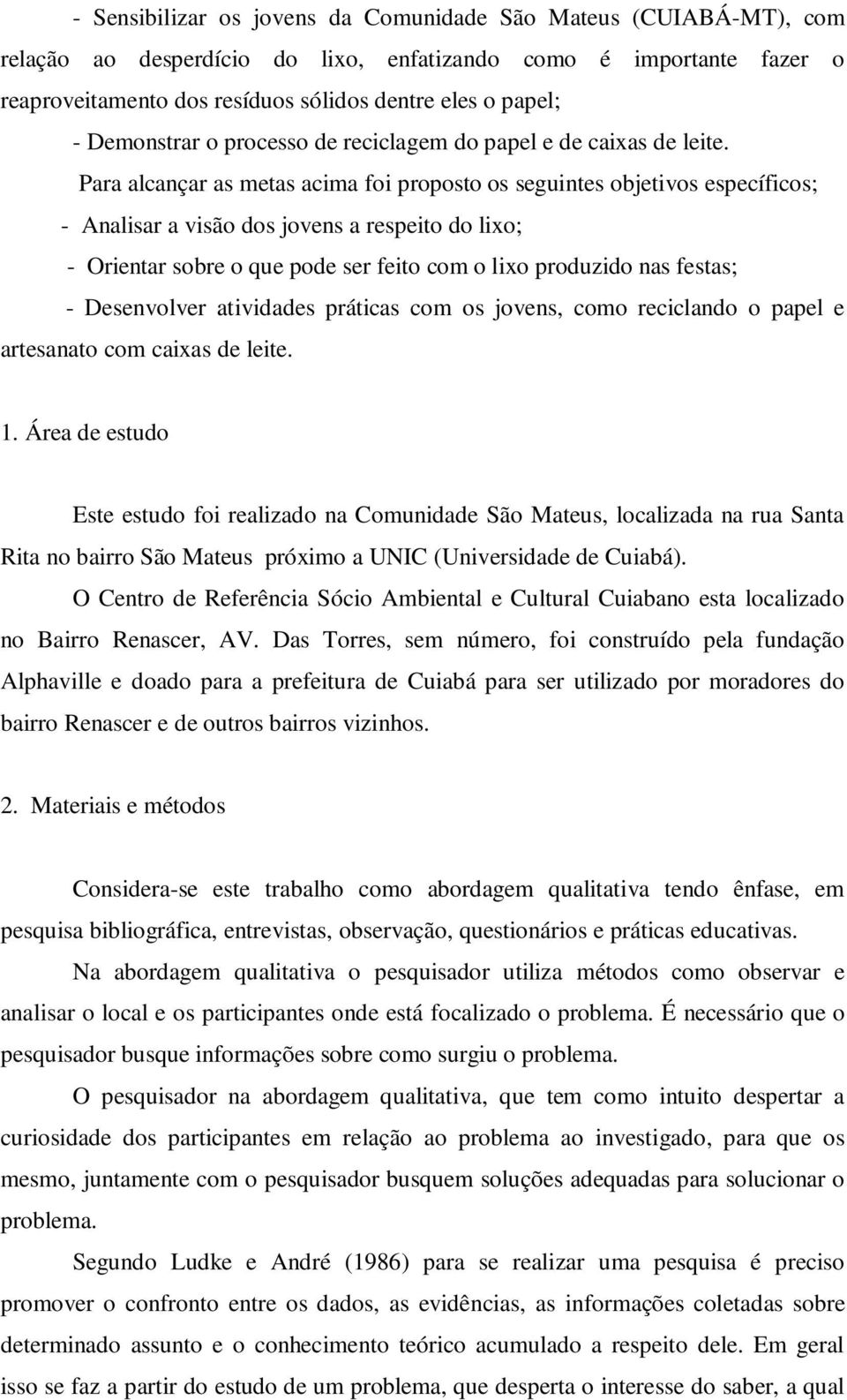 Para alcançar as metas acima foi proposto os seguintes objetivos específicos; - Analisar a visão dos jovens a respeito do lixo; - Orientar sobre o que pode ser feito com o lixo produzido nas festas;