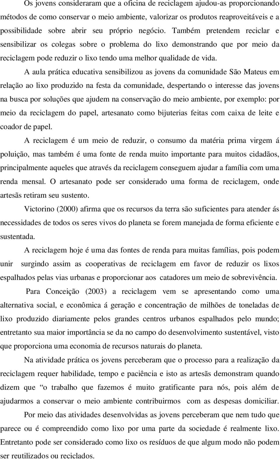 A aula prática educativa sensibilizou as jovens da comunidade São Mateus em relação ao lixo produzido na festa da comunidade, despertando o interesse das jovens na busca por soluções que ajudem na