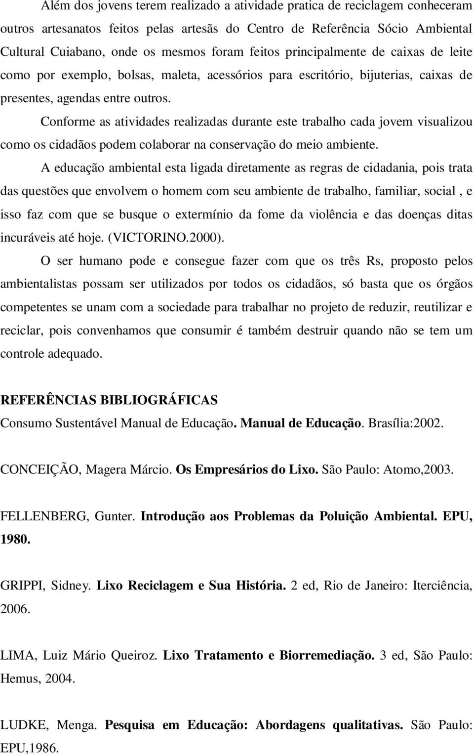 Conforme as atividades realizadas durante este trabalho cada jovem visualizou como os cidadãos podem colaborar na conservação do meio ambiente.