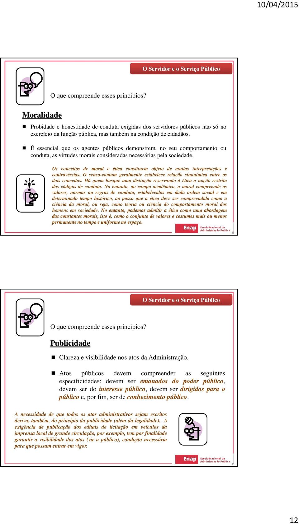 Os conceitos de moral e ética constituem objeto de muitas interpretações e controvérsias. O senso-comum geralmente estabelece relação sinonímica entre os dois conceitos.