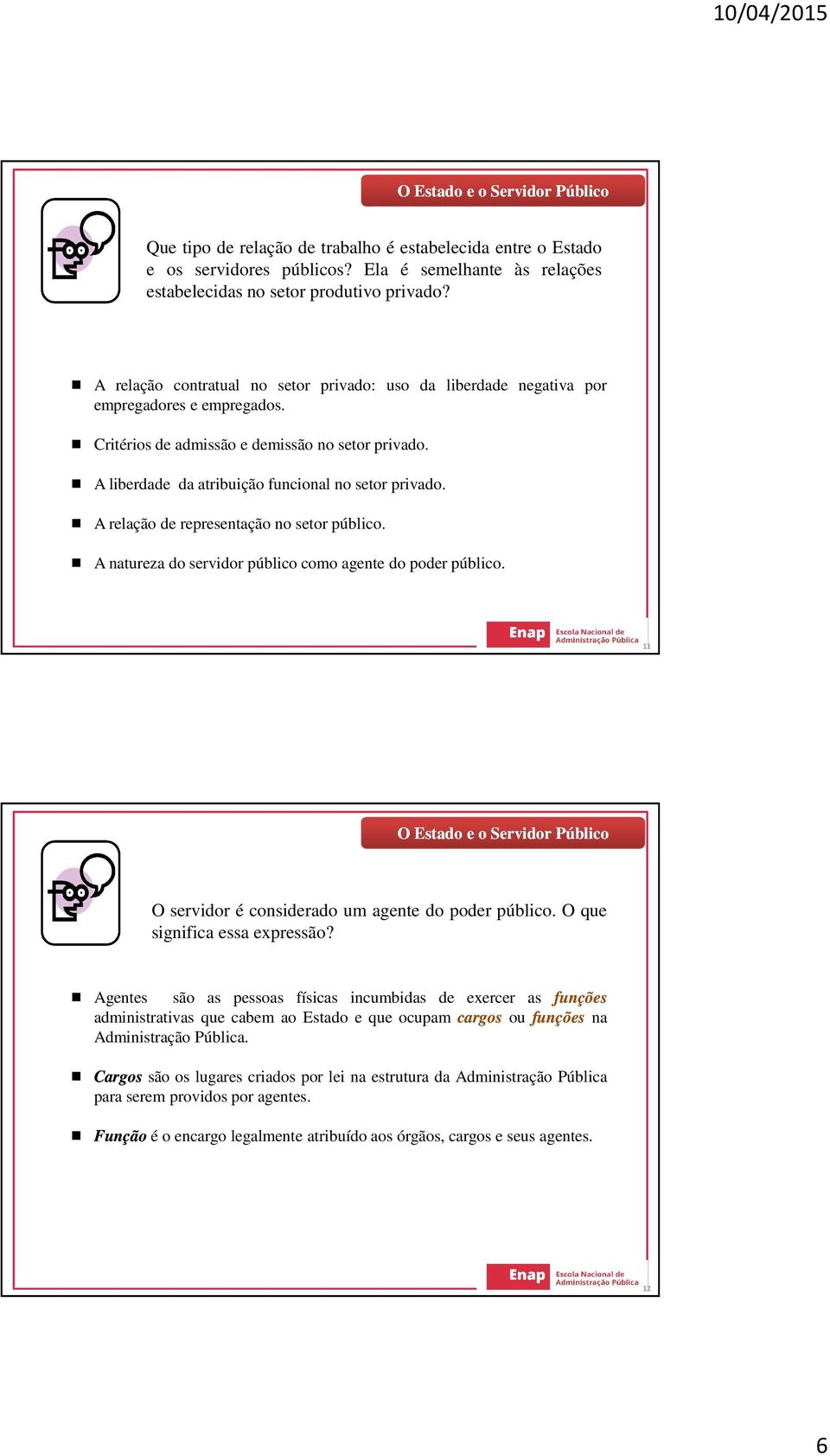 A relação de representação no setor público. A natureza do servidor público como agente do poder público. 11 O Estado e o Servidor Público O servidor é considerado um agente do poder público.