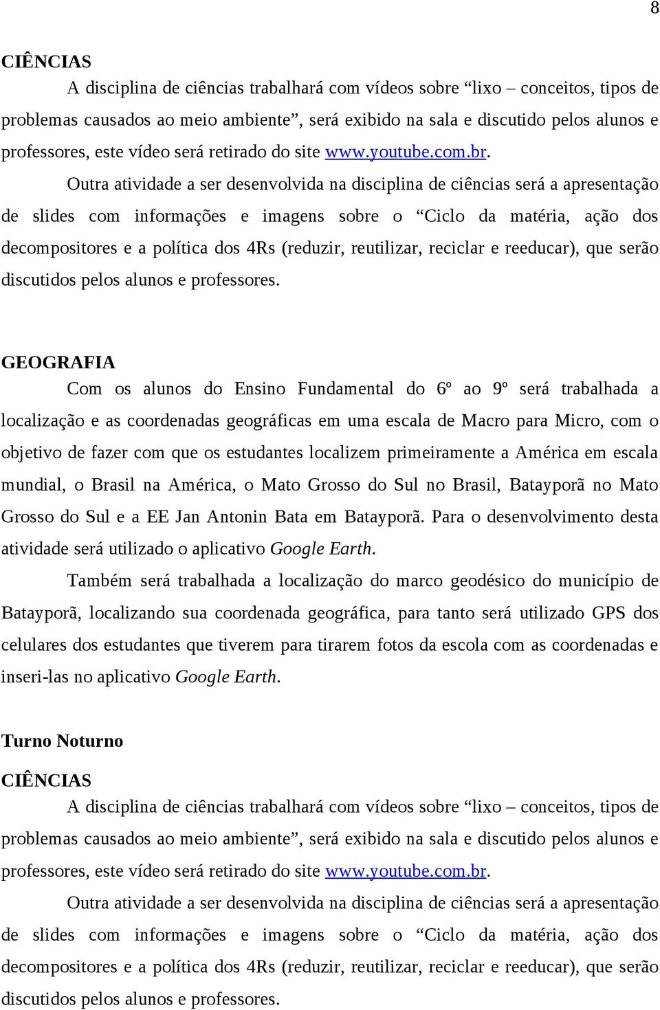 Outra atividade a ser desenvolvida na disciplina de ciências será a apresentação de slides com informações e imagens sobre o Ciclo da matéria, ação dos decompositores e a política dos 4Rs (reduzir,