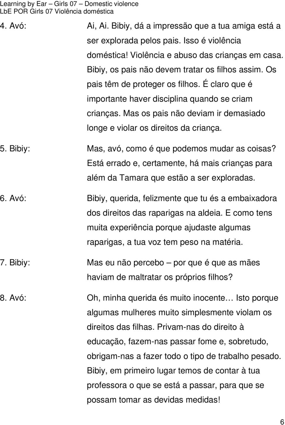 Mas os pais não deviam ir demasiado longe e violar os direitos da criança. 5. Bibiy: Mas, avó, como é que podemos mudar as coisas?