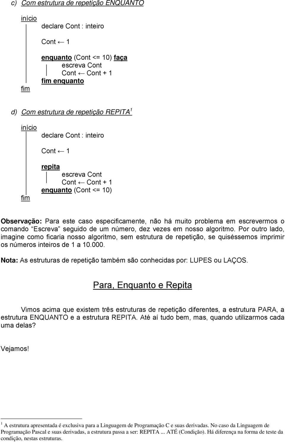 algoritmo. Por outro lado, imagine como ficaria nosso algoritmo, sem estrutura de repetição, se quiséssemos imprimir os números inteiros de 1 a 10.000.