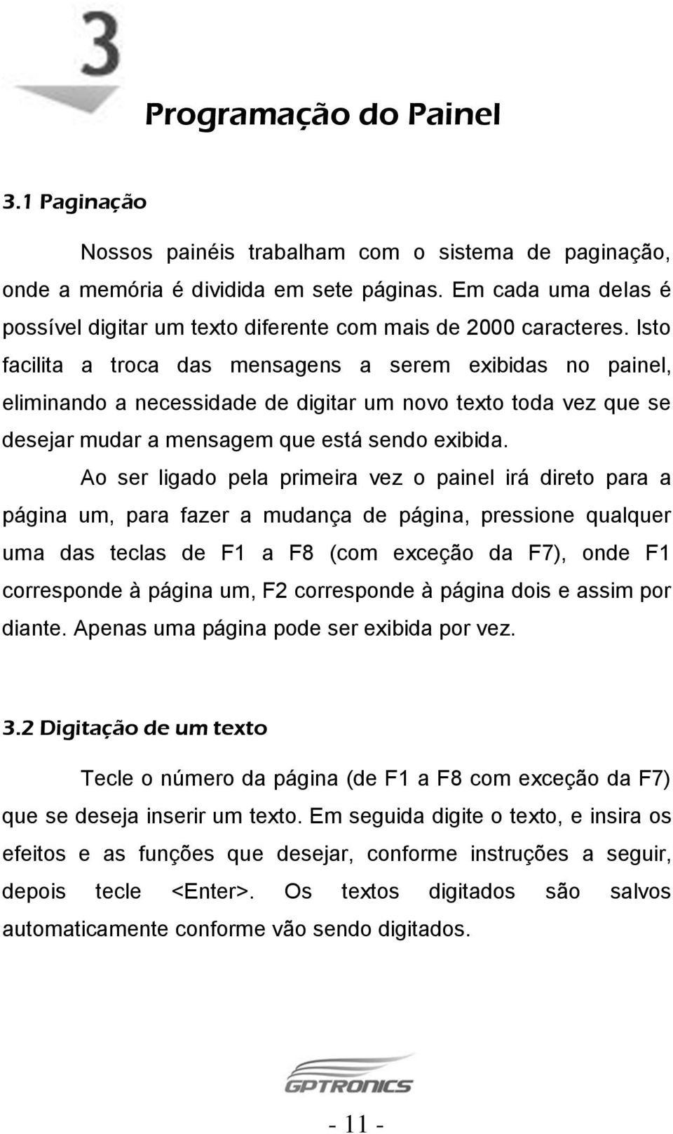 Isto facilita a troca das mensagens a serem exibidas no painel, eliminando a necessidade de digitar um novo texto toda vez que se desejar mudar a mensagem que está sendo exibida.