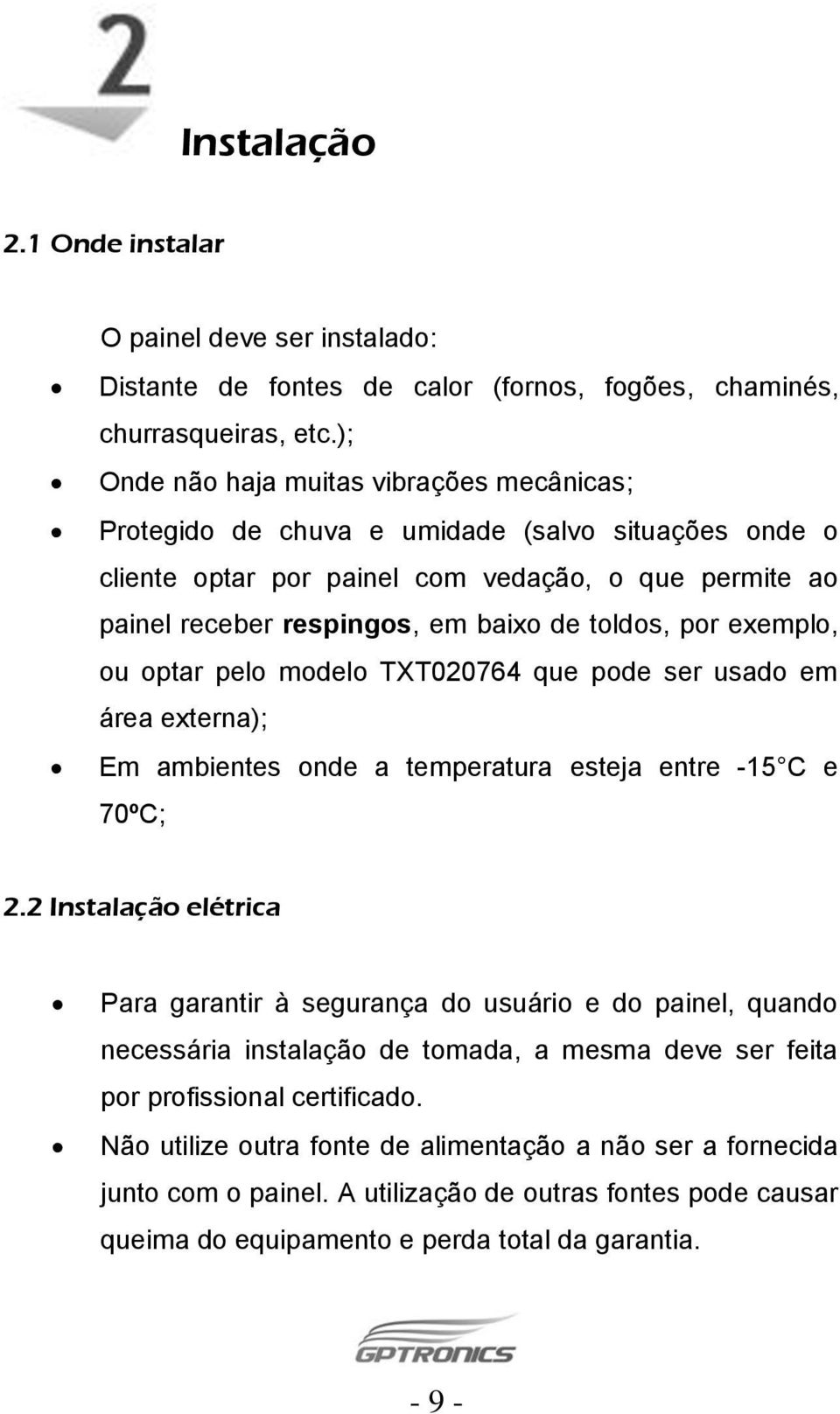 por exemplo, ou optar pelo modelo TXT020764 que pode ser usado em área externa); Em ambientes onde a temperatura esteja entre -15 C e 70ºC; 2.