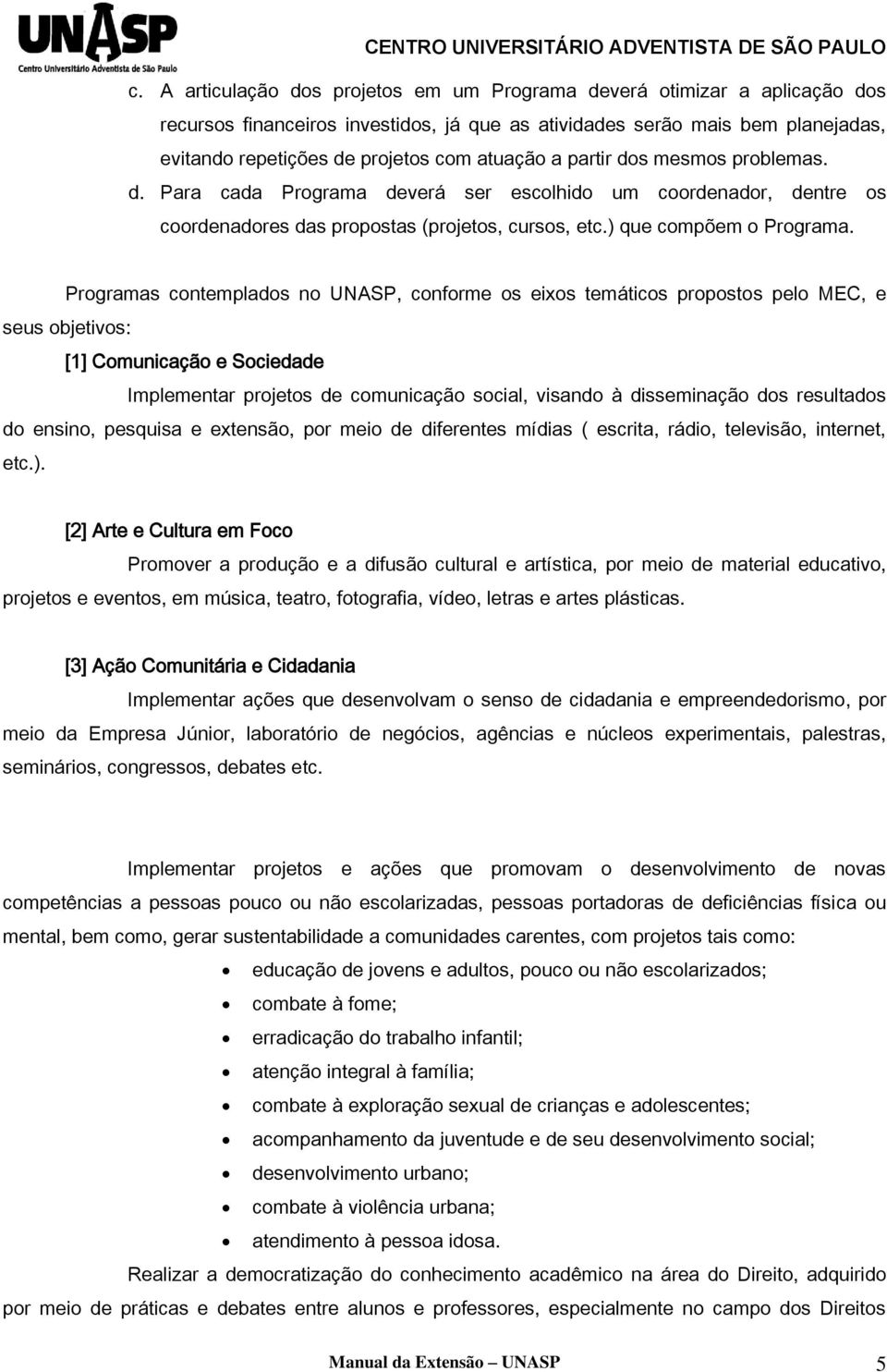 Programas contemplados no UNASP, conforme os eixos temáticos propostos pelo MEC, e seus objetivos: [1] Comunicação e Sociedade Implementar projetos de comunicação social, visando à disseminação dos