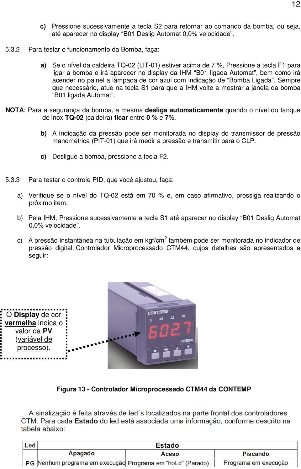 Automat, bem como irá acender no painel a lâmpada de cor azul com indicação de Bomba Ligada.