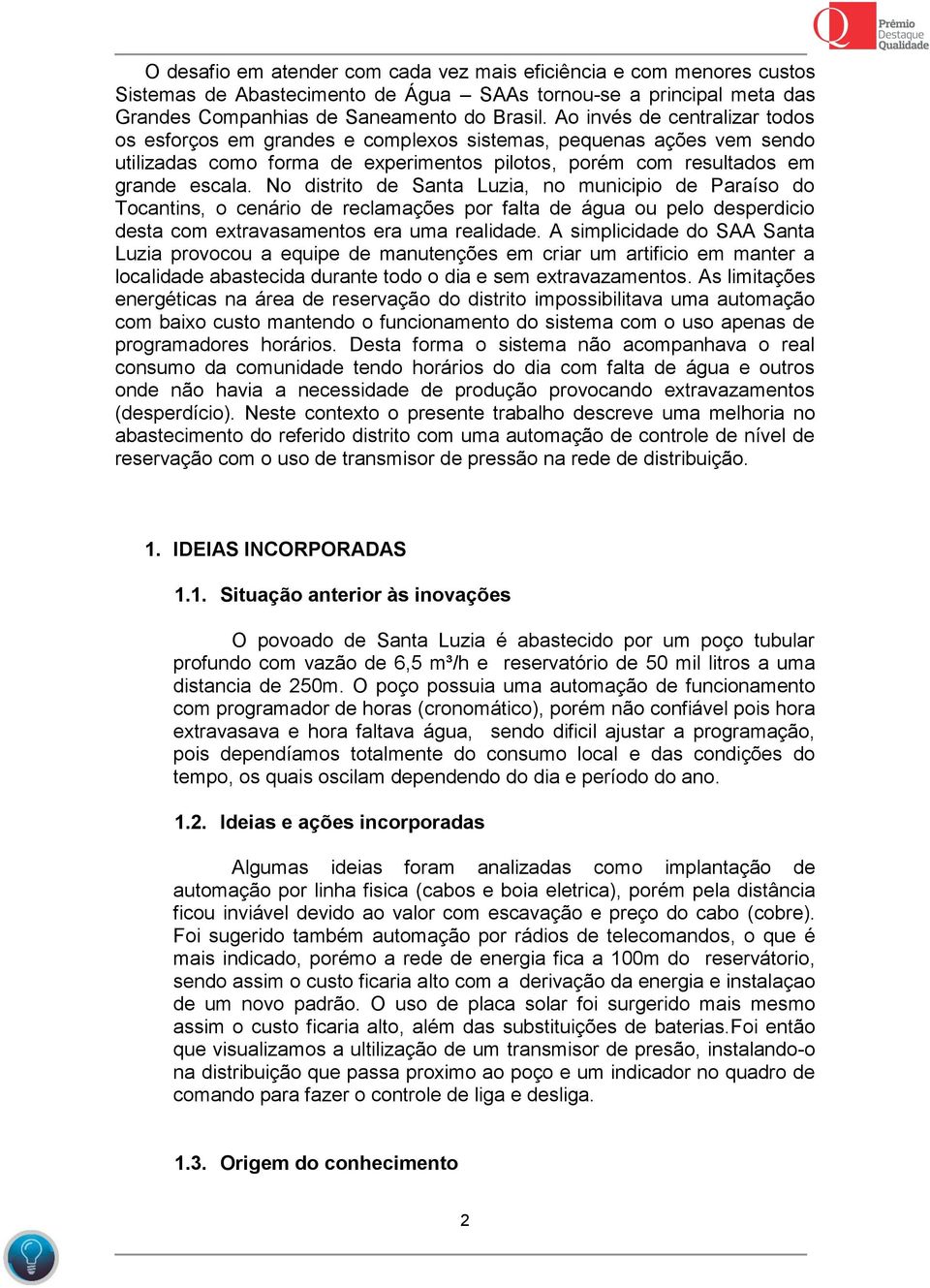 No distrito de Santa Luzia, no municipio de Paraíso do Tocantins, o cenário de reclamações por falta de água ou pelo desperdicio desta com extravasamentos era uma realidade.