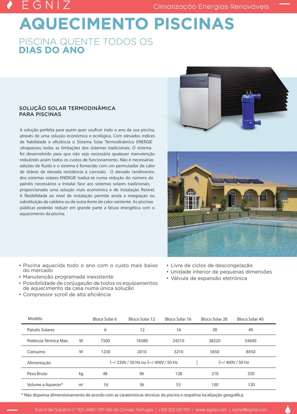 O sistema foi desenvolvido para que não seja necessária qualquer manutenção reduzindo assim todos os custos de funcionamento.