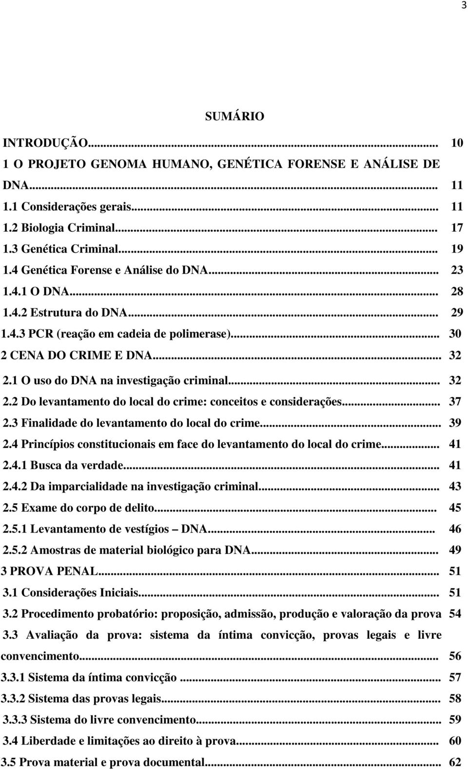 1 O uso do DNA na investigação criminal... 32 2.2 Do levantamento do local do crime: conceitos e considerações... 37 2.3 Finalidade do levantamento do local do crime... 39 2.