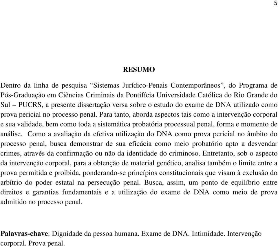 Para tanto, aborda aspectos tais como a intervenção corporal e sua validade, bem como toda a sistemática probatória processual penal, forma e momento de análise.