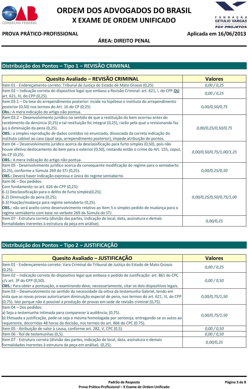 1 Da tese do arrependimento posterior: incide na hipótese o instituto do arrependimento posterior (0,50) nos termos do Art. 16 do CP (0,25) 0,00/0,50/0,75 Obs.: A mera indicação do artigo não pontua.