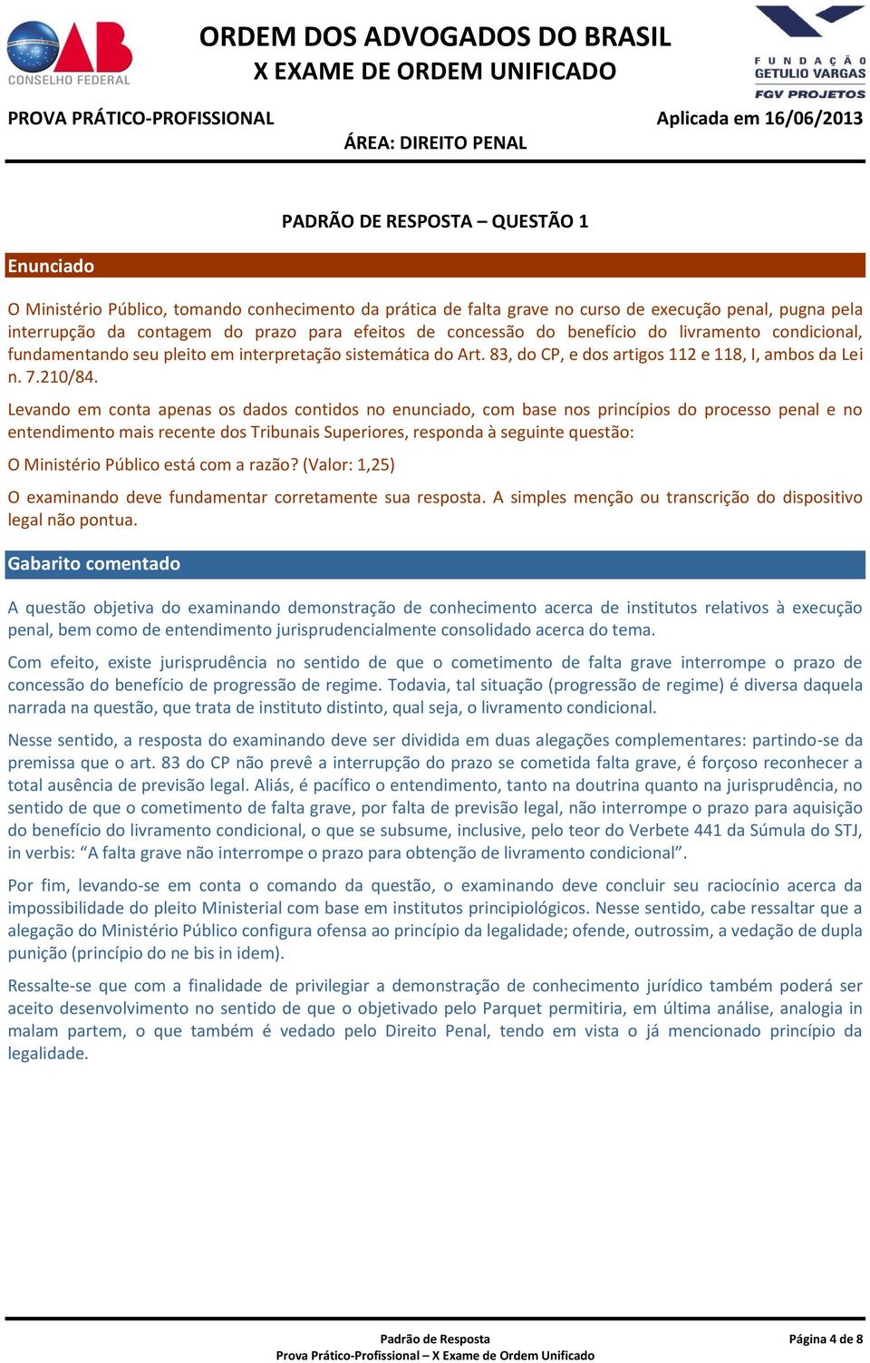 Levando em conta apenas os dados contidos no enunciado, com base nos princípios do processo penal e no entendimento mais recente dos Tribunais Superiores, responda à seguinte questão: O Ministério