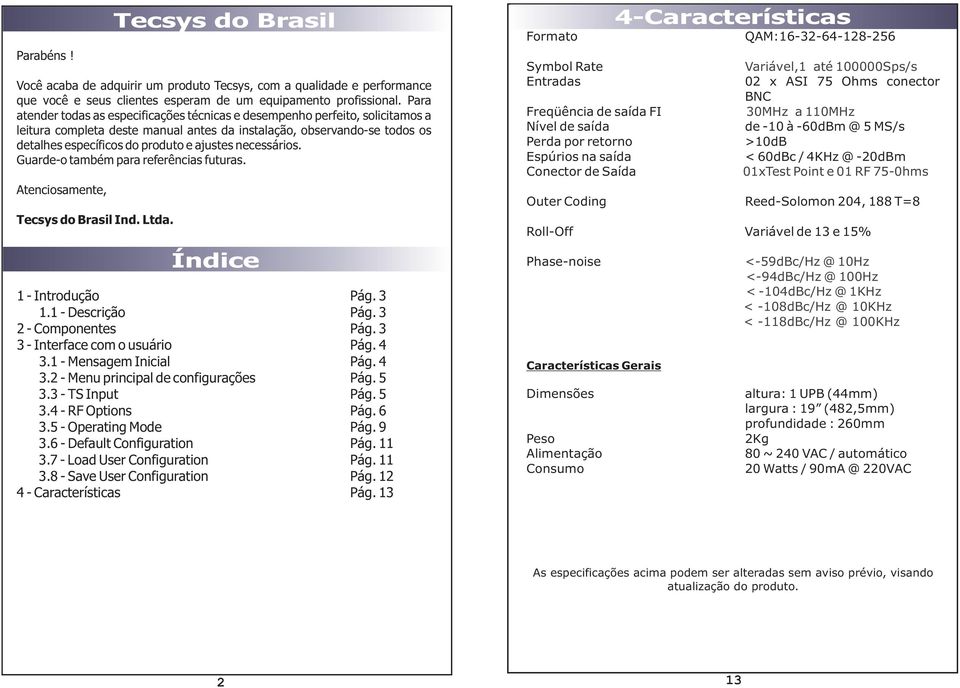 necessários. Guarde-o também para referências futuras. Atenciosamente, Tecsys do Brasil Ind. Ltda. Índice Índice 1 - Introdução 1.1 - Descrição 2 - Componentes 3 - Interface com o usuário 3.