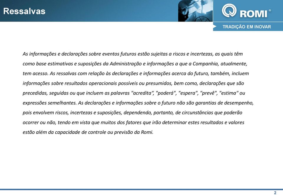 As ressalvas com relação às declarações e informações acerca do futuro, também, incluem informações sobre resultados operacionais possíveis ou presumidos, bem como, declarações que são precedidas,