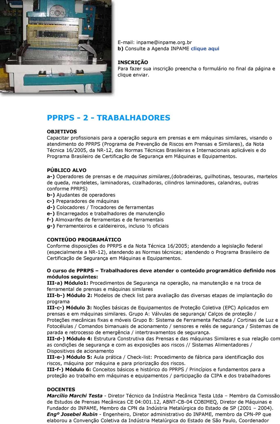 Similares), da Nota Técnica 16/2005, da NR-12, das Normas Técnicas Brasileiras e Internacionais aplicáveis e do Programa Brasileiro de Certificação de Segurança em Máquinas e Equipamentos.