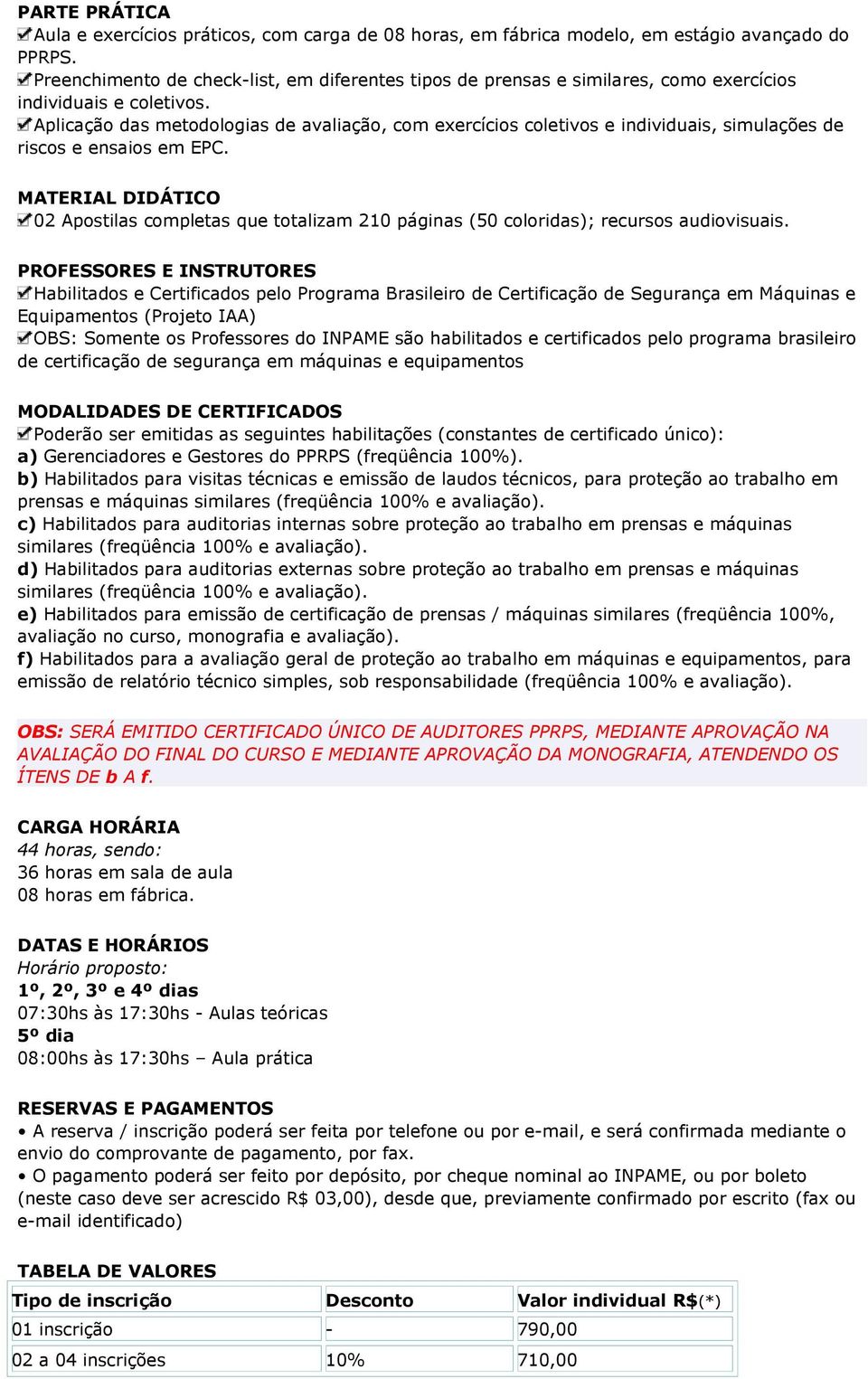 Aplicação das metodologias de avaliação, com exercícios coletivos e individuais, simulações de riscos e ensaios em EPC.