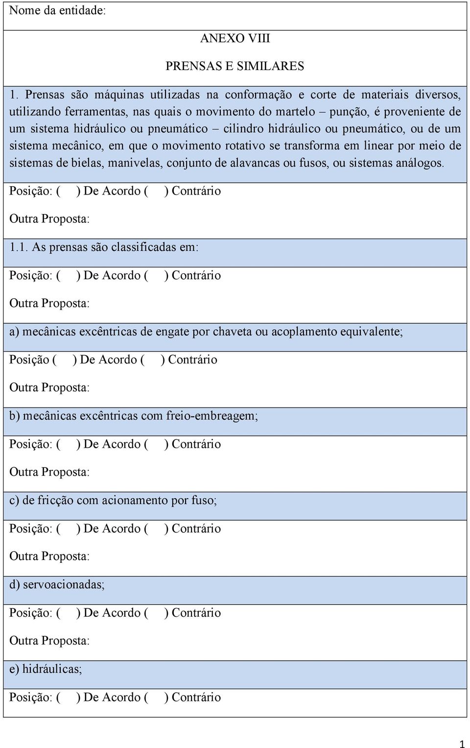 ou pneumático cilindro hidráulico ou pneumático, ou de um sistema mecânico, em que o movimento rotativo se transforma em linear por meio de sistemas de bielas, manivelas, conjunto de