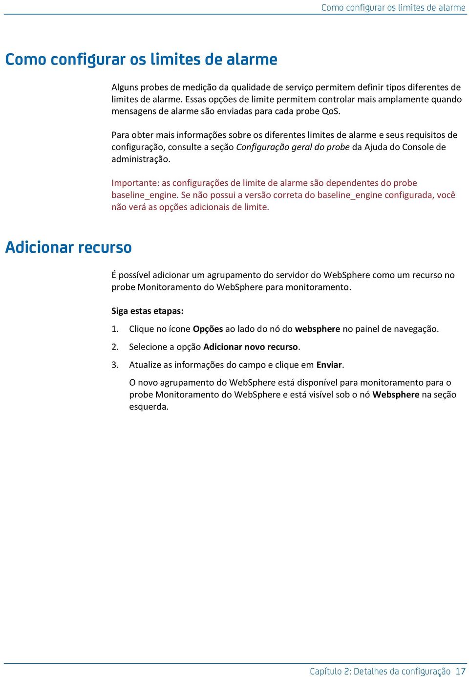 Para obter mais informações sobre os diferentes limites de alarme e seus requisitos de configuração, consulte a seção Configuração geral do probe da Ajuda do Console de administração.