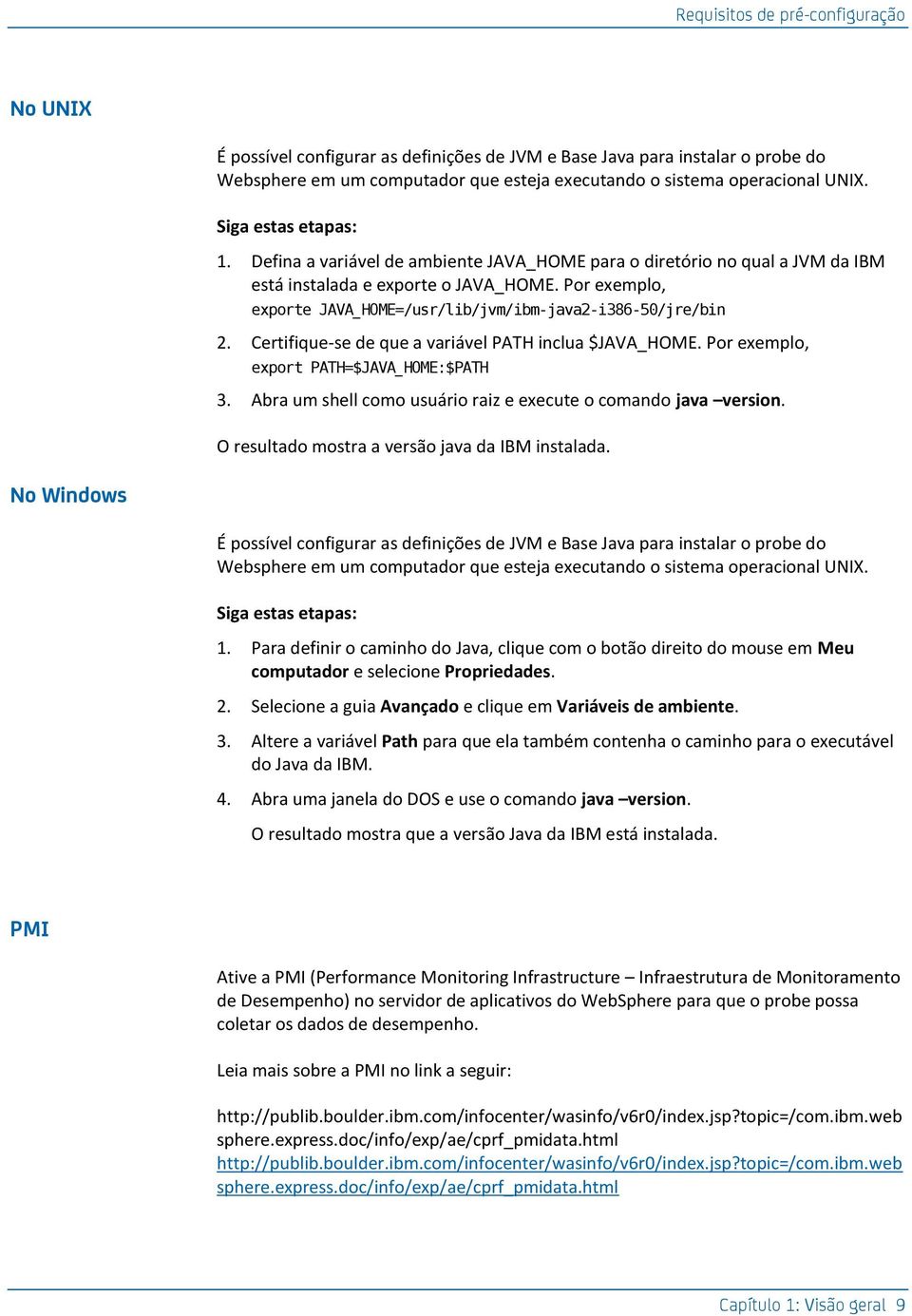 Por exemplo, exporte JAVA_HOME=/usr/lib/jvm/ibm-java2-i386-50/jre/bin 2. Certifique-se de que a variável PATH inclua $JAVA_HOME. Por exemplo, export PATH=$JAVA_HOME:$PATH 3.