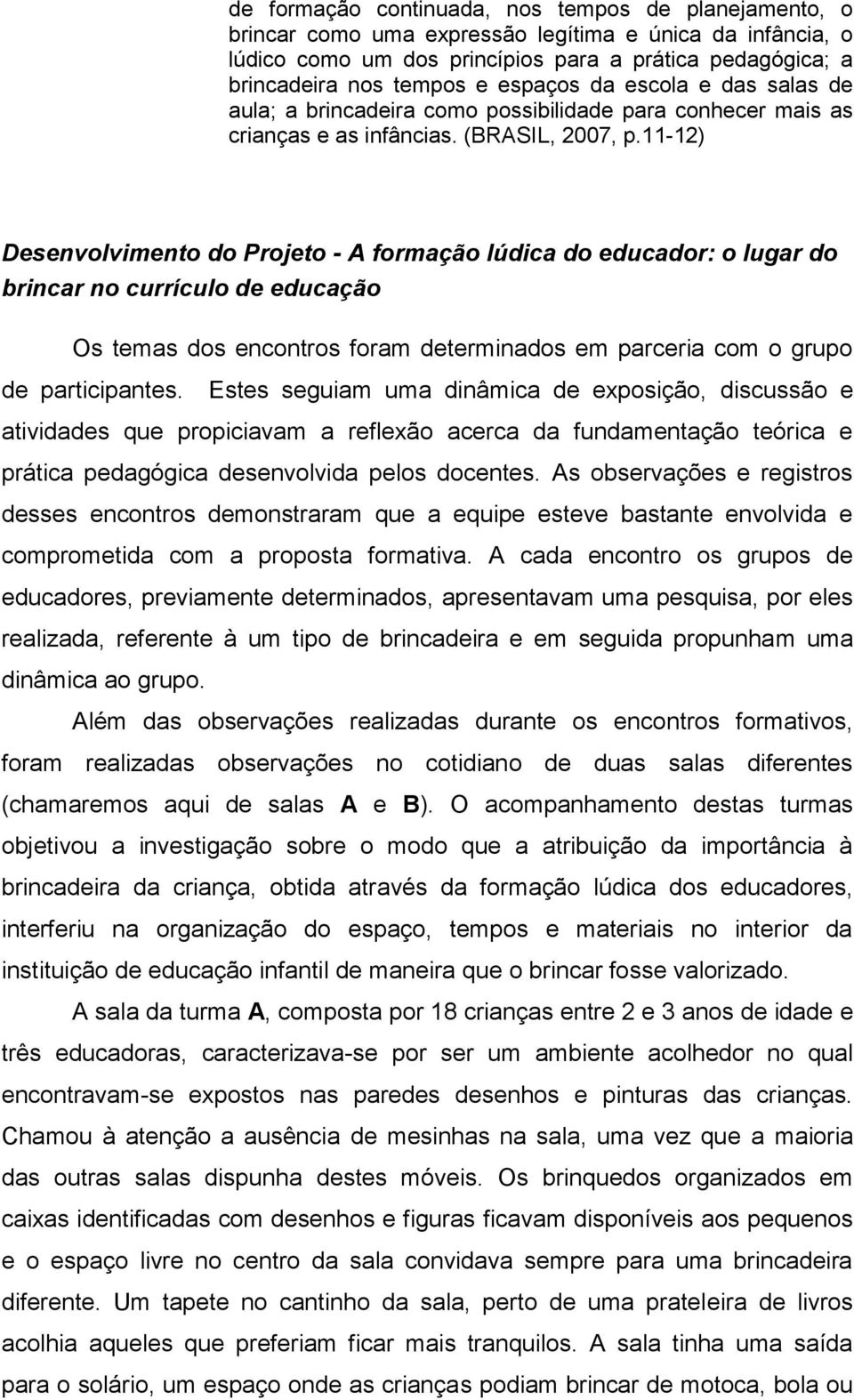 11-12) Desenvolvimento do Projeto - A formação lúdica do educador: o lugar do brincar no currículo de educação Os temas dos encontros foram determinados em parceria com o grupo de participantes.