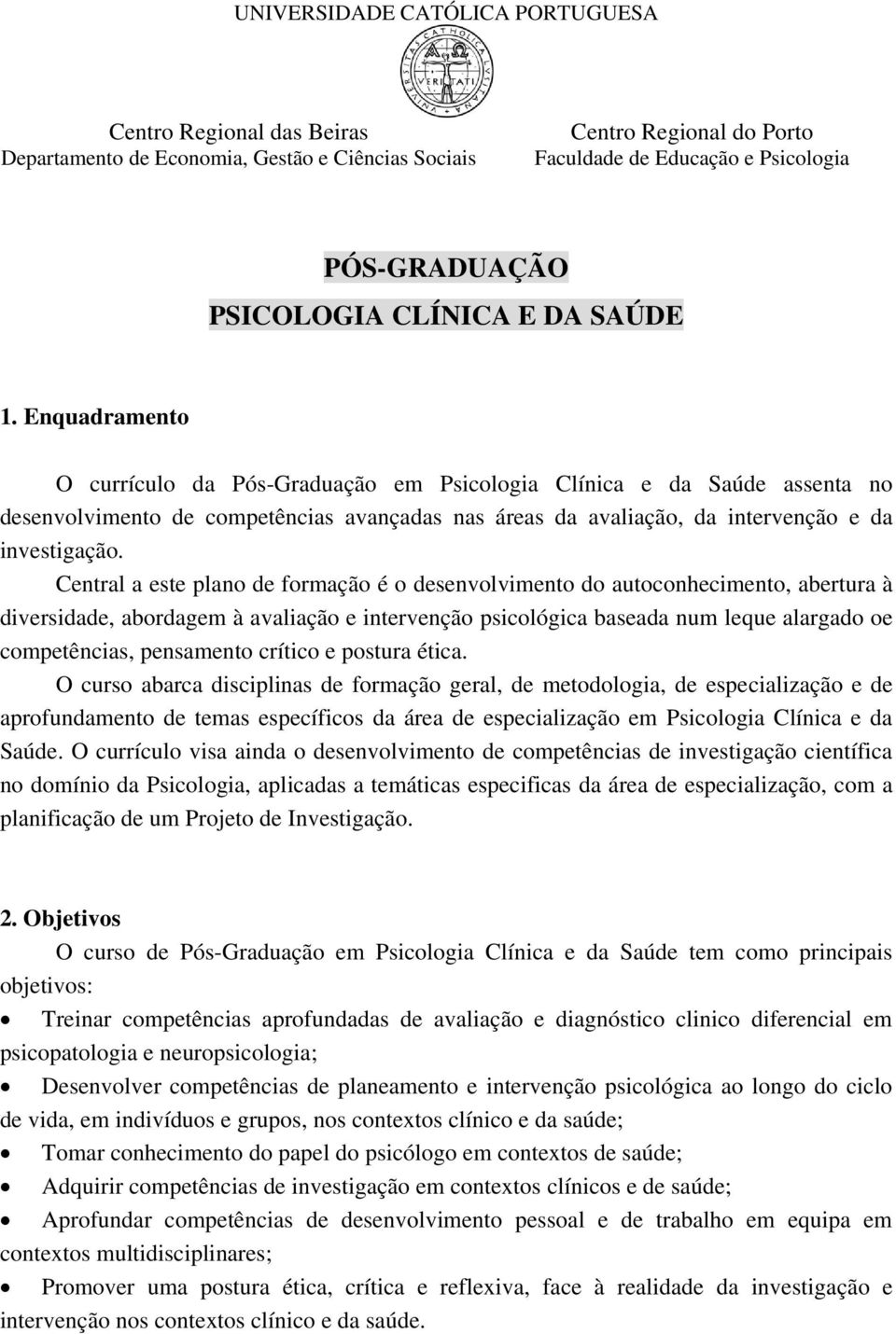 Enquadramento O currículo da Pós-Graduação em Psicologia Clínica e da Saúde assenta no desenvolvimento de competências avançadas nas áreas da avaliação, da intervenção e da investigação.