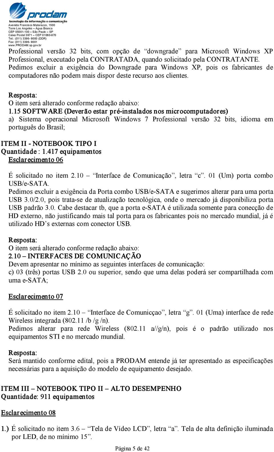 15 SOFTWARE (Deverão estar pré instalados nos microcomputadores) a) Sistema operacional Microsoft Windows 7 Professional versão 32 bits, idioma em português do Brasil; ITEM II NOTEBOOK TIPO I