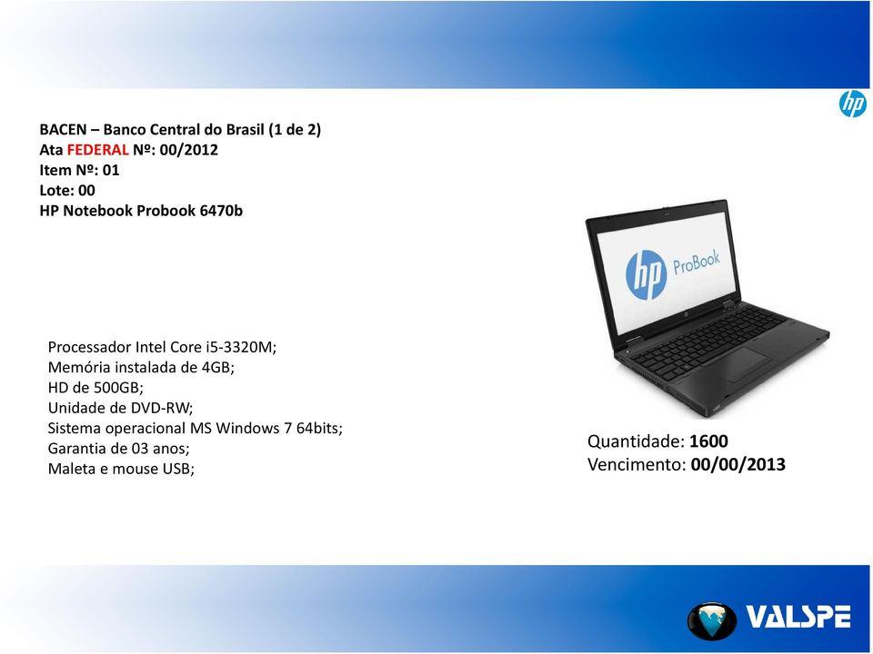 500GB; Unidade de DVD RW; Sistema operacional MS Windows 7 64bits;