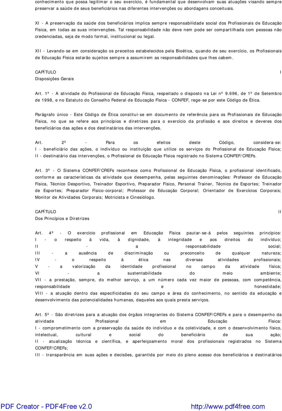 Tal responsabilidade não deve nem pode ser compartilhada com pessoas não credenciadas, seja de modo formal, institucional ou legal.