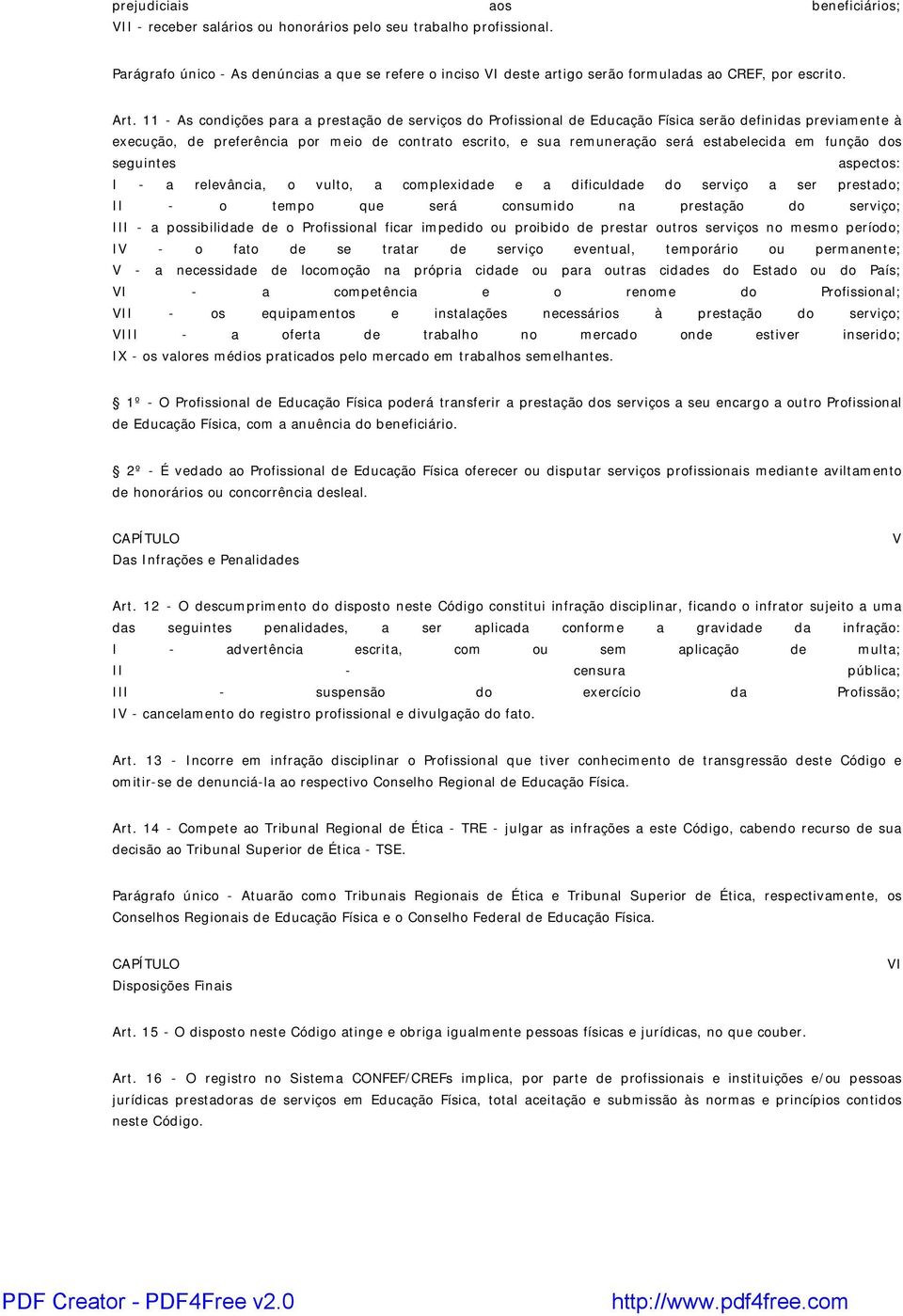 11 - As condições para a prestação de serviços do Profissional de Educação Física serão definidas previamente à execução, de preferência por meio de contrato escrito, e sua remuneração será