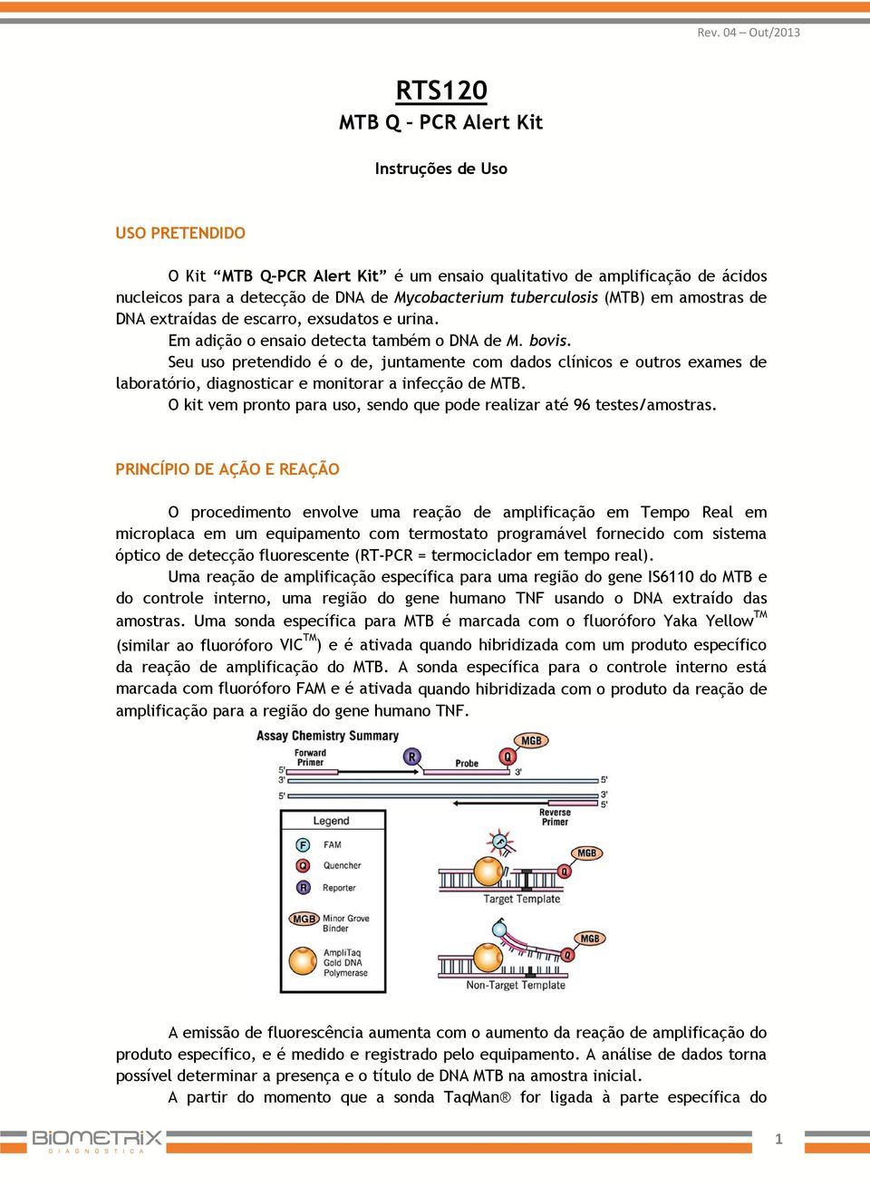 Seu uso pretendido é o de, juntamente com dados clínicos e outros exames de laboratório, diagnosticar e monitorar a infecção de MTB.