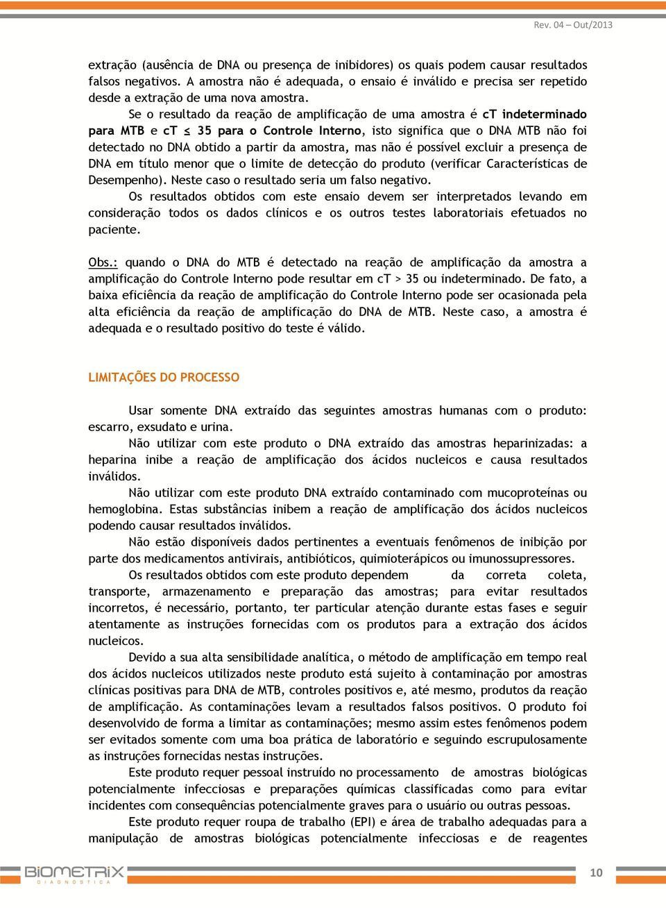 Se o resultado da reação de amplificação de uma amostra é ct indeterminado para MTB e ct 35 para o Controle Interno, isto significa que o DNA MTB não foi detectado no DNA obtido a partir da amostra,