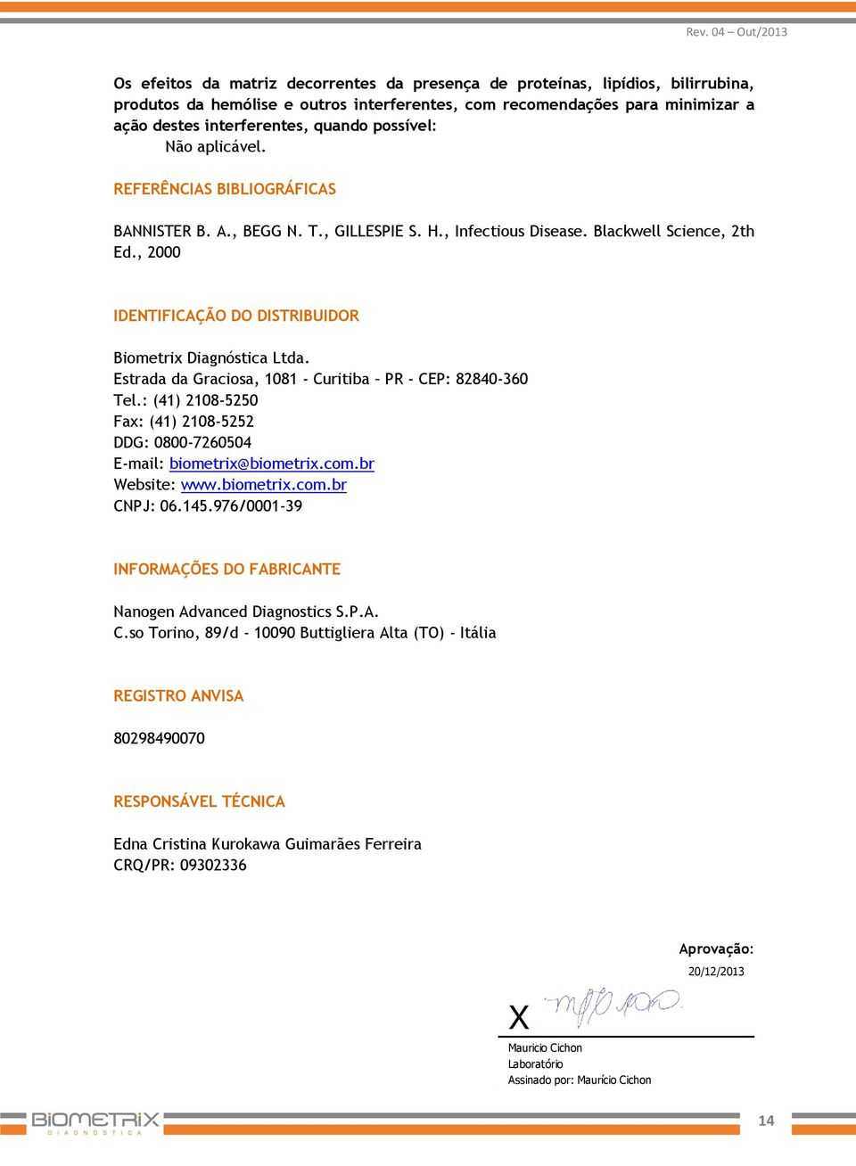 , 2000 IDENTIFICAÇÃO DO DISTRIBUIDOR Biometrix Diagnóstica Ltda. Estrada da Graciosa, 1081 - Curitiba PR - CEP: 82840-360 Tel.