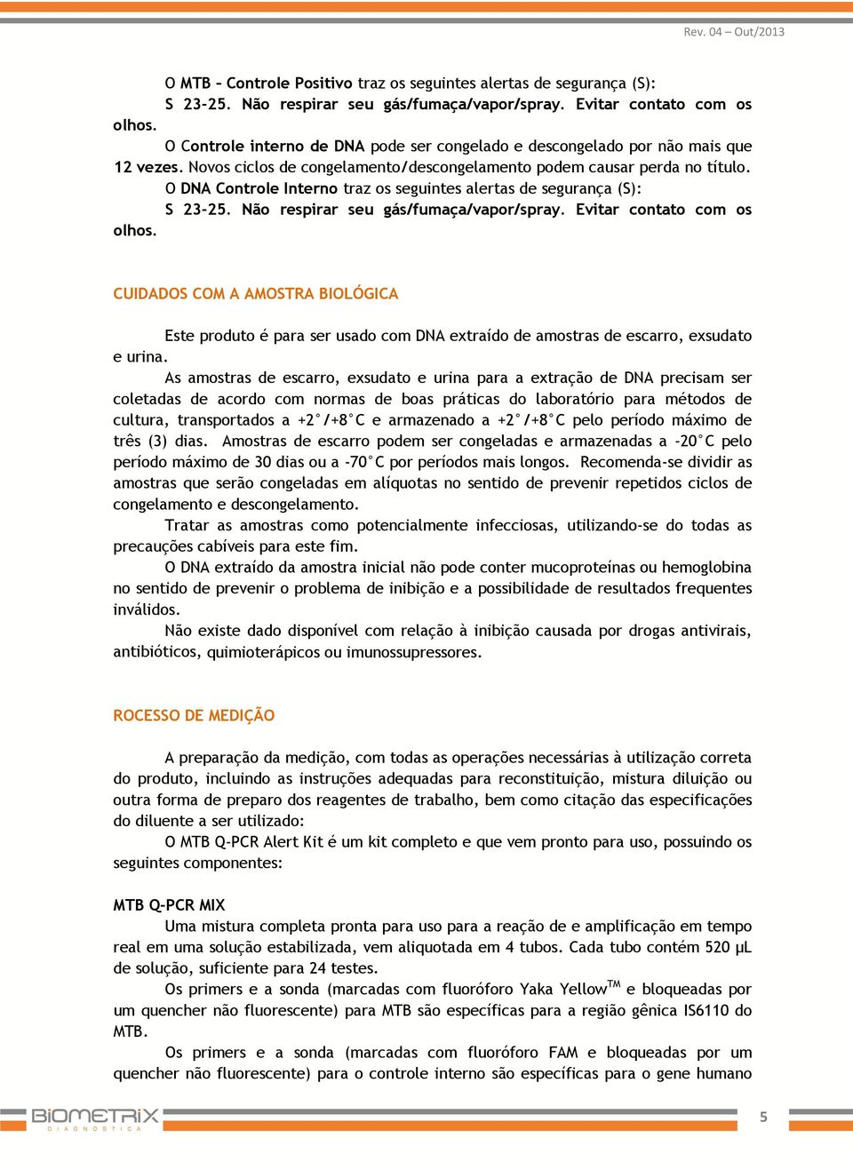 O DNA Controle Interno traz os seguintes alertas de segurança (S): S 23-25. Não respirar seu gás/fumaça/vapor/spray. Evitar contato com os olhos.